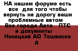 НА нашем форуме есть все, для того чтобы вернуть на дорогу ваши проблемные автом - Все города Авто » ПТС и документы   . Ненецкий АО,Тошвиска д.